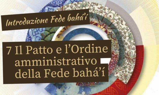 Significato del Patto nella religione baha’i: come è nata e come funziona l’unità amministrativa  (parte 7)