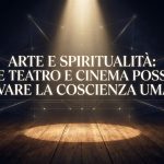 Arte e spiritualità: come teatro e cinema possono elevare la coscienza umana
